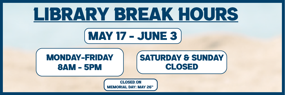 library break hours may17-june3 monday-friday 8am-5pm sat and sun closed closed on memorial day may 26